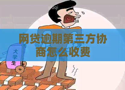 网贷逾期第三方协商怎么收费