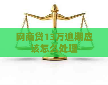 网商贷13万逾期应该怎么处理