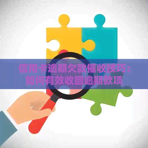 信用卡逾期欠款技巧：如何有效收回逾期款项