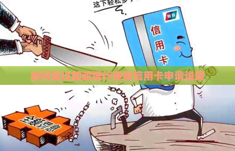 如何通过邮政银行查看信用卡申请进度