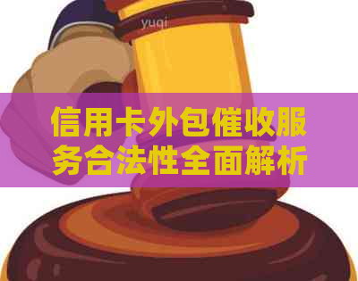 信用卡外包服务合法性全面解析：用户需了解的相关问题与注意事项