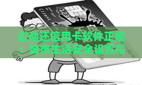 自动还信用卡软件正规：城市生活安全设置指南