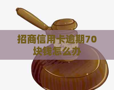 招商信用卡逾期70块钱怎么办