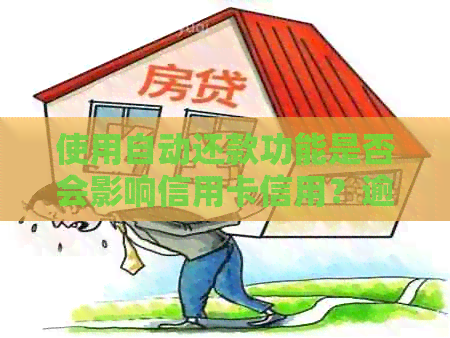 使用自动还款功能是否会影响信用卡信用？逾期还款是否会导致受损？