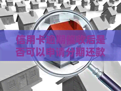 信用卡逾期后是否可以申请分期还款？如何操作？
