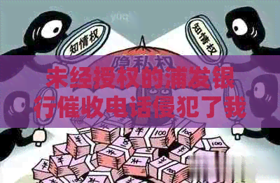 未经授权的浦发银行电话侵犯了我家隐私权，要求赔偿