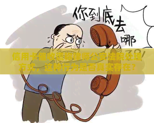 信用卡谎称律师公安法院处理方式，这种行为是否真实存在？