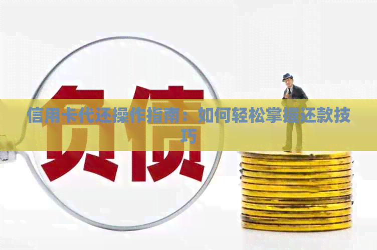 信用卡代还操作指南：如何轻松掌握还款技巧