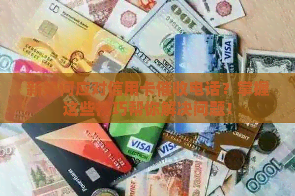 新如何应对信用卡电话？掌握这些技巧帮你解决问题！