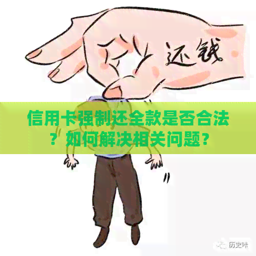 信用卡强制还全款是否合法？如何解决相关问题？