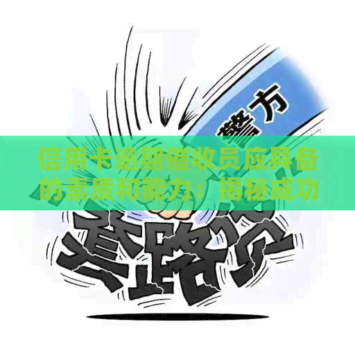 信用卡逾期员应具备的素质和能力：揭秘成功的秘诀与必备技能