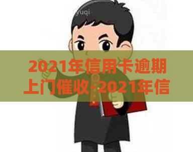2021年信用卡逾期上门-2021年信用卡逾期上门是真的吗