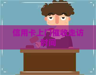 信用卡上门走访时间