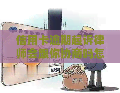 信用卡逾期起诉律师会跟你协商吗怎么解决