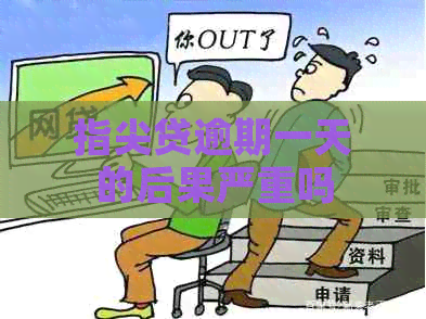 指尖贷逾期一天的后果严重吗