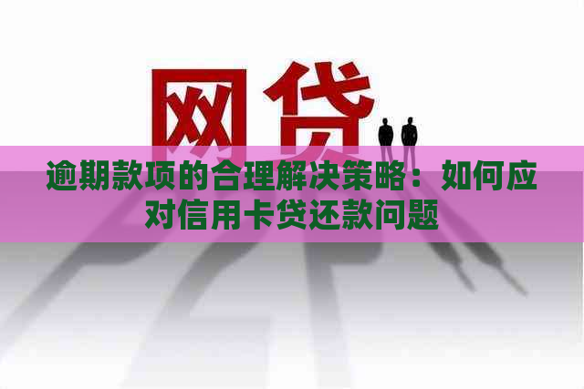 逾期款项的合理解决策略：如何应对信用卡贷还款问题