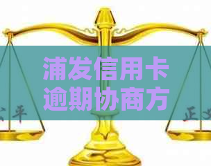 浦发信用卡逾期协商方式有哪些