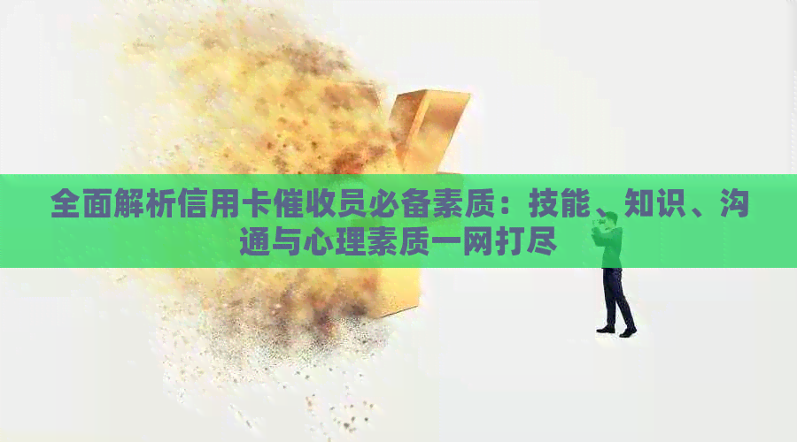 全面解析信用卡员必备素质：技能、知识、沟通与心理素质一网打尽