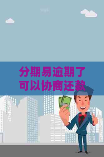 分期易逾期了可以协商还款吗逾期后会怎么样