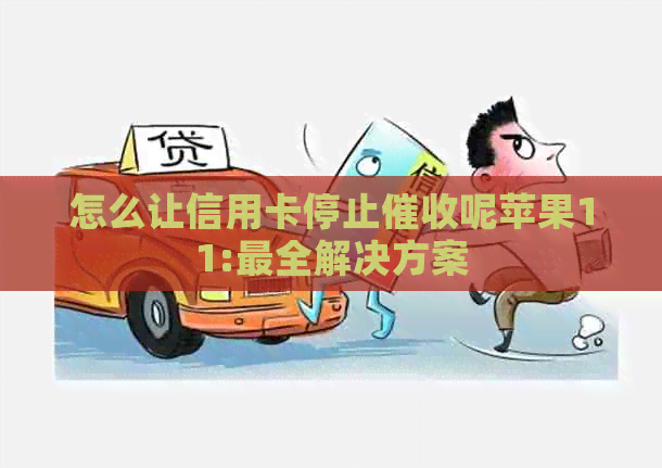 怎么让信用卡停止呢苹果11:最全解决方案