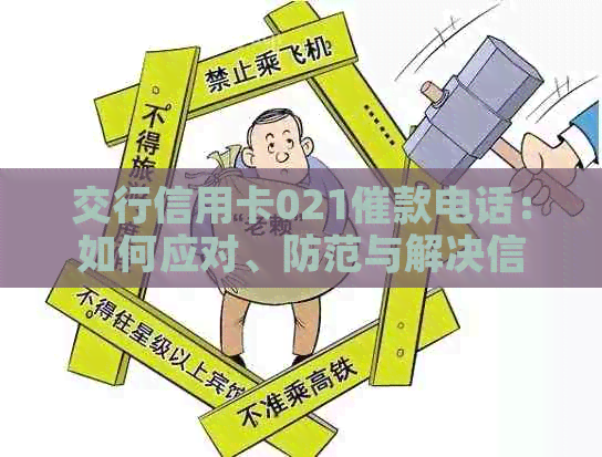 交行信用卡021催款电话：如何应对、防范与解决信用卡欠款问题