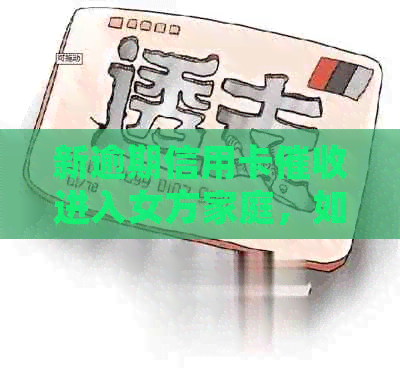 新逾期信用卡进入女方家庭，如何妥善处理？