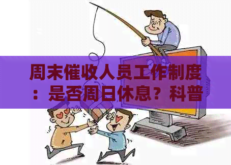 周末人员工作制度：是否周日休息？科普逾期资讯与银行服务