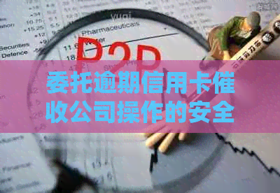 委托逾期信用卡公司操作的安全性与合法性：深入了解行业内幕