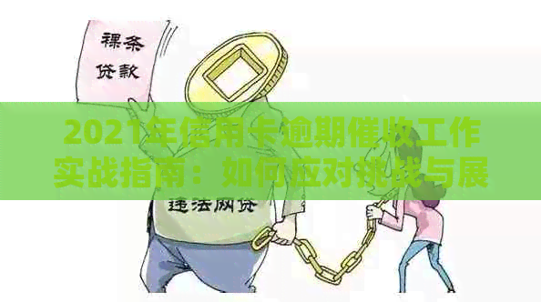 2021年信用卡逾期工作实战指南：如何应对挑战与展望前景-对信用卡逾期这种工作好干么
