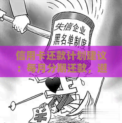 信用卡还款计划建议：每月分期还款，避免逾期和起诉风险