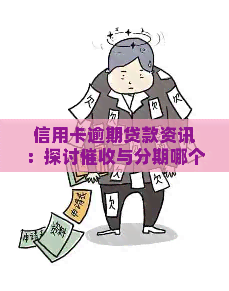 信用卡逾期贷款资讯：探讨与分期哪个更适宜