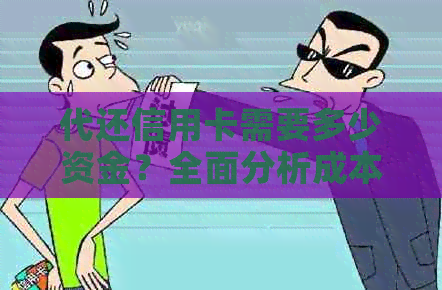 代还信用卡需要多少资金？全面分析成本、费用和收益，助您做出明智决策
