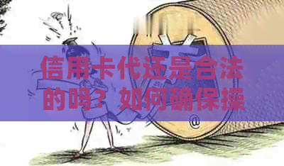 信用卡代还是合法的吗？如何确保操作合规性？