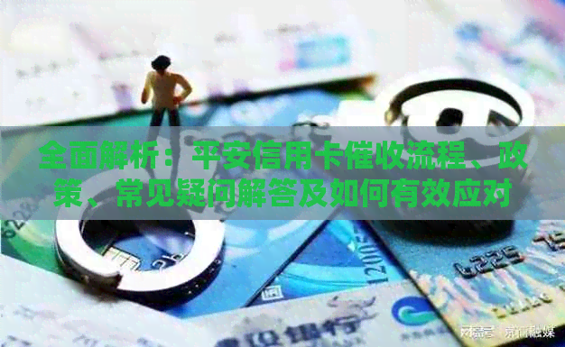 全面解析：平安信用卡流程、政策、常见疑问解答及如何有效应对