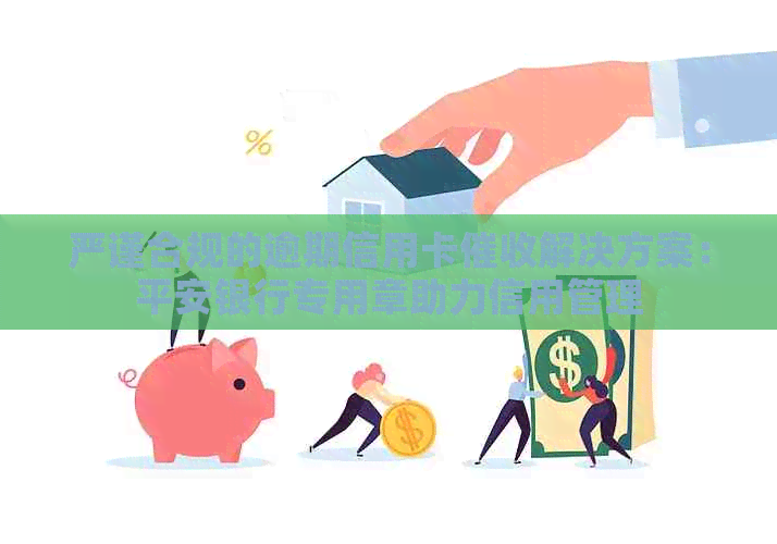 严谨合规的逾期信用卡解决方案：平安银行专用章助力信用管理