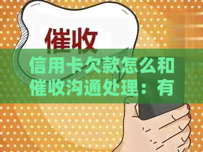 信用卡欠款怎么和沟通处理：有效协商策略与实战技巧