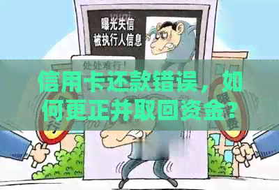 信用卡还款错误，如何更正并取回资金？解决用户可能遇到的相关问题