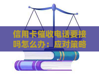信用卡电话要接吗怎么办：应对策略与有效沟通