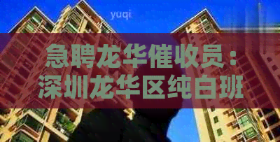 急聘龙华员：深圳龙华区纯白班招聘电话及信息