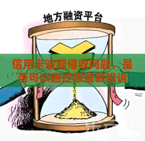 信用卡逾期问题，是否可以通过银监会投诉电话解决？
