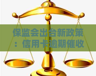 保监会出台新政策：信用卡逾期行为的严格规范与资讯解读
