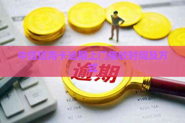 中信信用卡逾期上门时间及方式