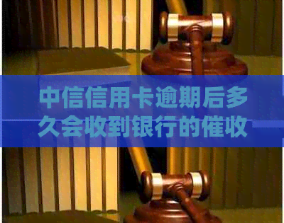 中信信用卡逾期后多久会收到银行的电话或上门服务？