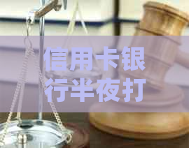 信用卡银行半夜打电话违法吗：如何应对及投诉银行这种行为。
