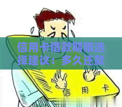 信用卡借款期限选择建议：多久还款才最合适？了解还款策略和影响因素
