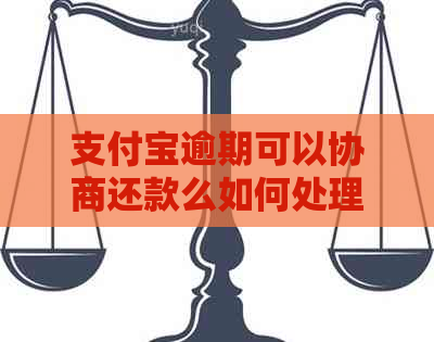 支付宝逾期可以协商还款么如何处理