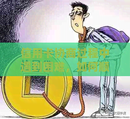 信用卡协商过程中遇到困难，如何顺利获得证明并解决问题？