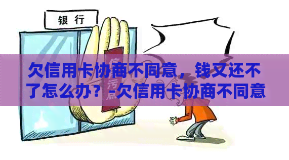 欠信用卡协商不同意，钱又还不了怎么办？-欠信用卡协商不同意,钱又还不了怎么办呢