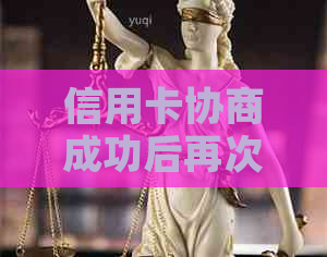 信用卡协商成功后再次逾期：原因、解决方案及如何避免