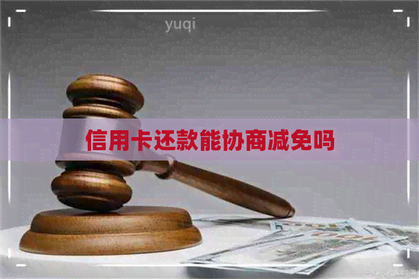 信用卡还款能协商减免吗